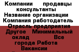 Компании DNS продавцы-консультанты › Название организации ­ Компания-работодатель › Отрасль предприятия ­ Другое › Минимальный оклад ­ 20 000 - Все города Работа » Вакансии   . Воронежская обл.,Воронеж г.
